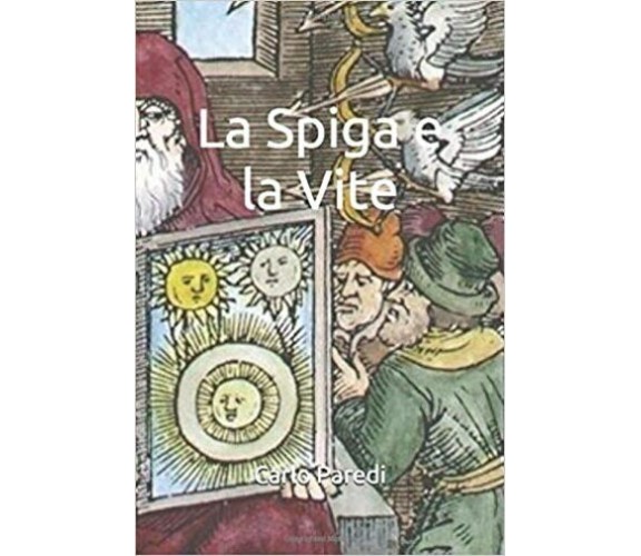 La Spiga e la Vite di Carlo Paredi,  2019,  Indipendently Published