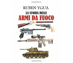 La Storia Delle Armi Da Fuoco di Ruben Ygua,  2020,  Indipendently Published