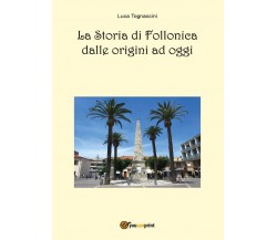 La Storia di Follonica dalle origini ad oggi	 di Luca Tognaccini,  2016,  Youc.