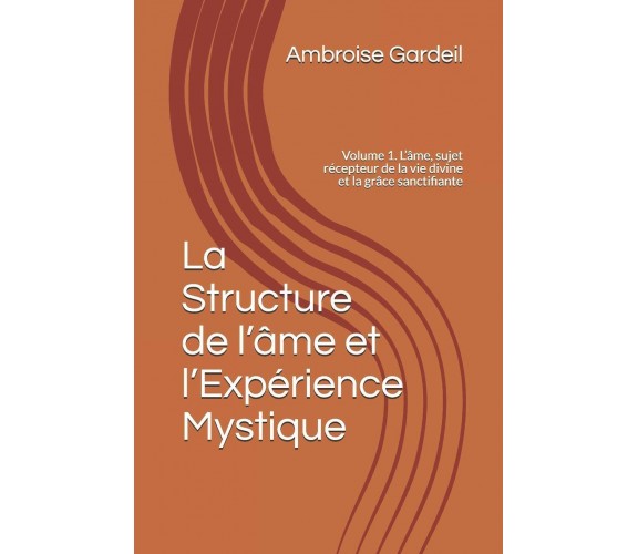 La Structure de l’âme et l’Expérience Mystique Volume 1. L’âme, sujet récepteur 