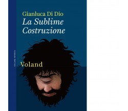 La Sublime Costruzione di Gianluca Di Dio, 2021, Voland