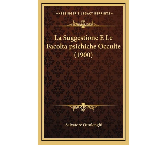 La Suggestione E Le Facoltapsichiche Occulte (1900) - Salvatore Ottolenghi -2010