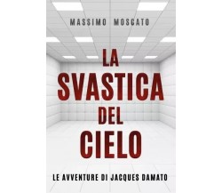 La Svastica del Cielo di Massimiliano Moscato, 2022, Youcanprint