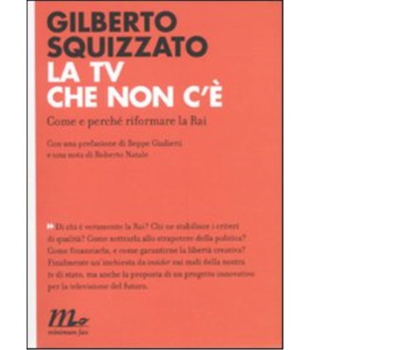 La TV che non c'è. Come e perché riformare la Rai di Gilberto Squizzato - 2010