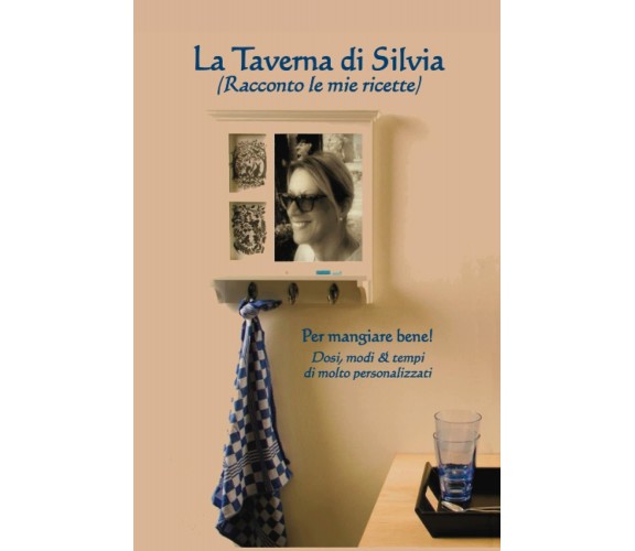 La Taverna di Silvia: (Racconto le mie ricette) di Luciano Feroci, Silvia Campat