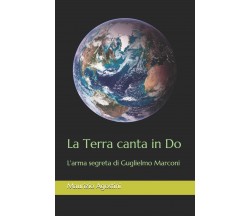 La Terra canta in Do: L'arma segreta di Guglielmo Marconi - Maurizio Agostini