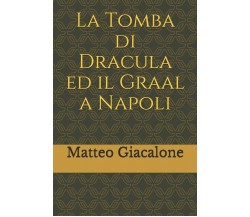 La Tomba di Dracula ed il Graal a Napoli - matteo giacalone -Independently, 2019