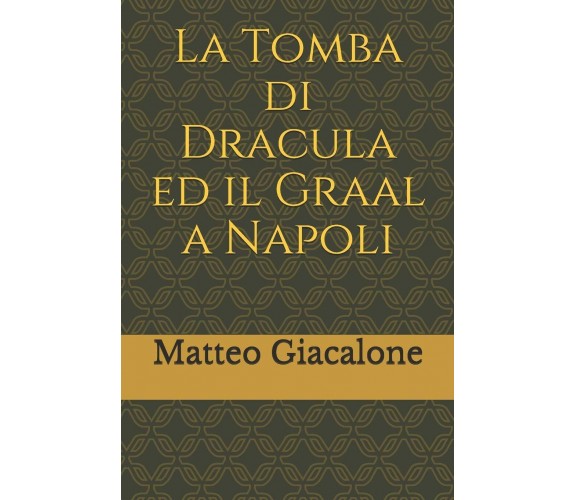 La Tomba di Dracula ed il Graal a Napoli - matteo giacalone -Independently, 2019