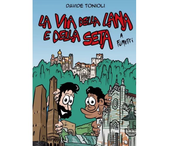 La Via della Lana e della Seta a fumetti di Davide Tonioli,  2022,  Youcanprint