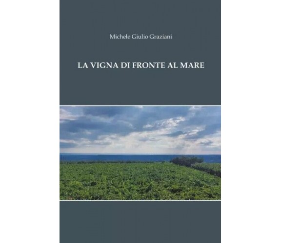 La Vigna di fronte al mare di Michele Giulio Graziani, 2023, Youcanprint