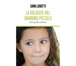 La balbuzie nel bambino piccolo. Una guida pratica.	 di Sara Lovotti,  2018,  Yo