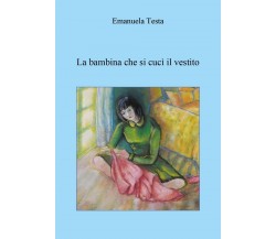 La bambina che si cucì il vestito	 di Emanuela Testa,  2019,  Youcanprint