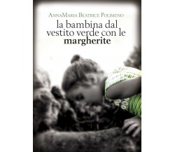 La bambina dal vestito verde con le margherite	 di Annamaria Beatrice Polimeno 