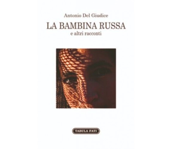 La bambina russa e altri racconti di Antonio Del Giudice, 2015, Tabula Fati