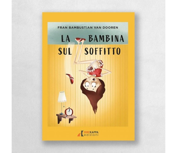 La bambina sul soffitto. Ediz. illustrata di Fran Bambust, 2022, Errekappa