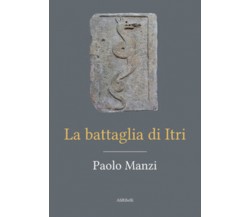 La battaglia di Itri di Paolo Manzi, 2021, Youcanprint