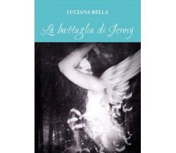 La battaglia di Jenny	 di Luciana Rella,  2016,  Youcanprint