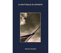 La battaglia di Lepanto di Maurizio Zampetti,  2021,  Youcanprint