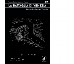 La battaglia di Venezia. Due riflessioni su Venezia - D editore, 2017