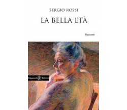 La bella età	 di Sergio Rossi,  2019,  Gilgamesh Edizioni