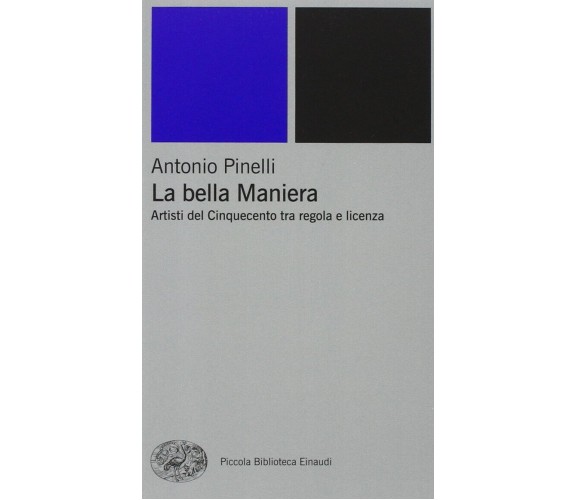 La bella maniera. Artisti del Cinquecento tra regola e licenza - Antonio Pinelli