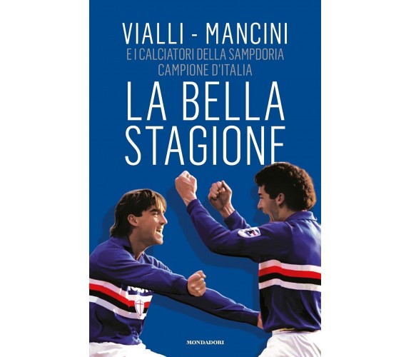 La bella stagione - Gianluca Vialli, Roberto Mancini - Mondadori, 2021