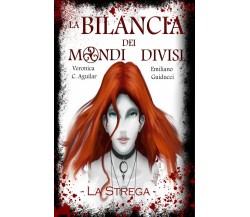 La bilancia dei Mondi divisi. La strega, Veronica C. Aguilar, Emiliano Guiducci