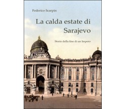 La calda estate di Sarajevo. Storie della fine di un impero	 di Federico Scarpin