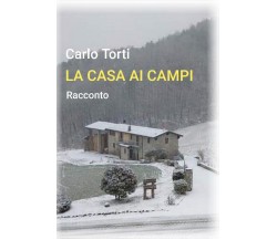 La casa ai campi	 di Carlo Torti,  2020,  Youcanprint