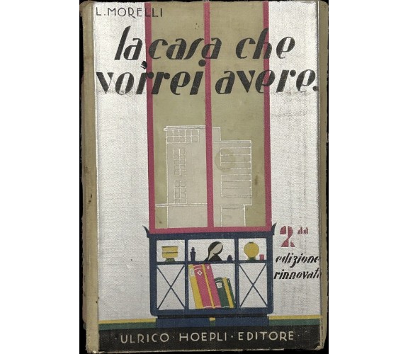 La casa che vorrei avere. di L. Morelli, 1933, Ulrico Hoepli Editore Milano