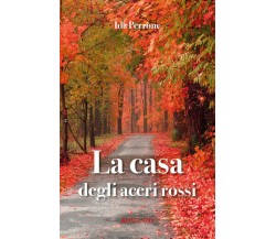 La casa degli aceri rossi	 di Ida Perrone,  2017,  Youcanprint