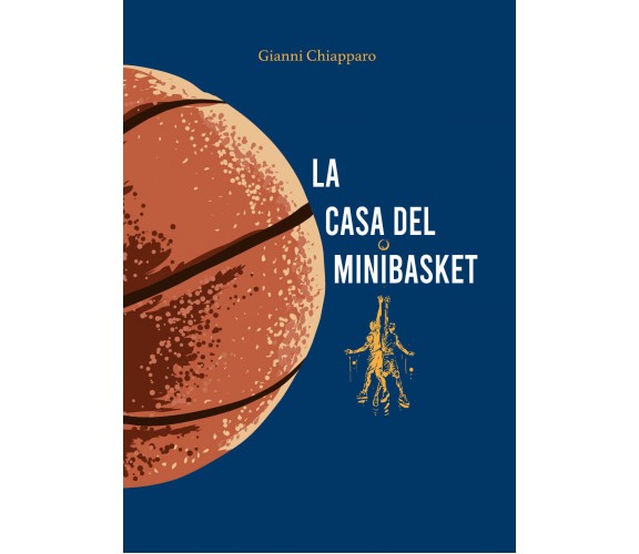 La casa del Minibasket. Giocatori tutti di Gianni Chiapparo,  2021,  Youcanprint