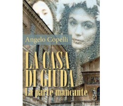 La casa di Giuda / la parte mancante	 di Angelo Copelli,  2018,  Youcanprint