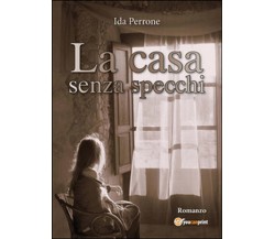 La casa senza specchi	 di Ida Perrone,  2016,  Youcanprint