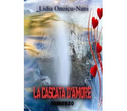 La cascata d’amore	 di Lidia Onoicu Nani,  2017,  Youcanprint