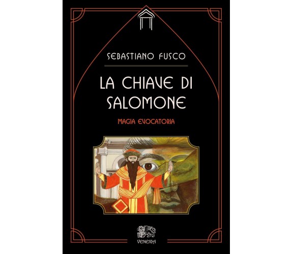 La chiave di Salomone: la magia evocatoria - Sebastiano Fusco - Venexia, 2022