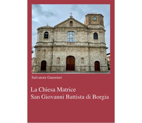 La chiesa Matrice San Giovanni Battista di Borgia di Salvatore Guerrieri,  2021,