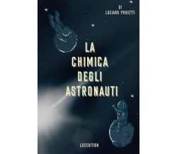 La chimica degli astronauti di Luciano Proietti,  2021,  Youcanprint