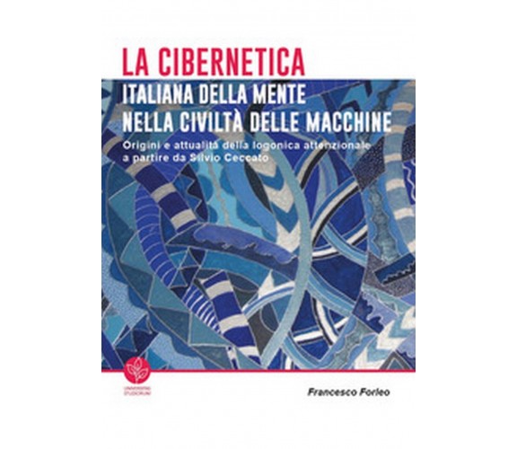 La cibernetica italiana della mente nella civiltà delle macchine. Origini e...