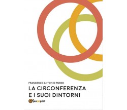 La circonferenza e suoi dintorni	 di Francesco Antonio Russo,  2017,  Youcanprin