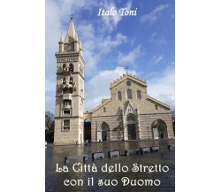 La città dello stretto con il suo Duomo	 di Italo Toni,  2020,  Youcanprint