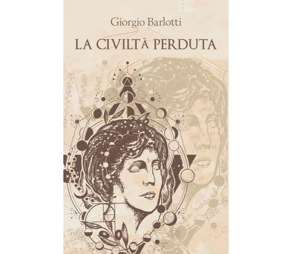 La civiltà perduta,  di Giorgio Barlotti,  2019,  Youcanprint