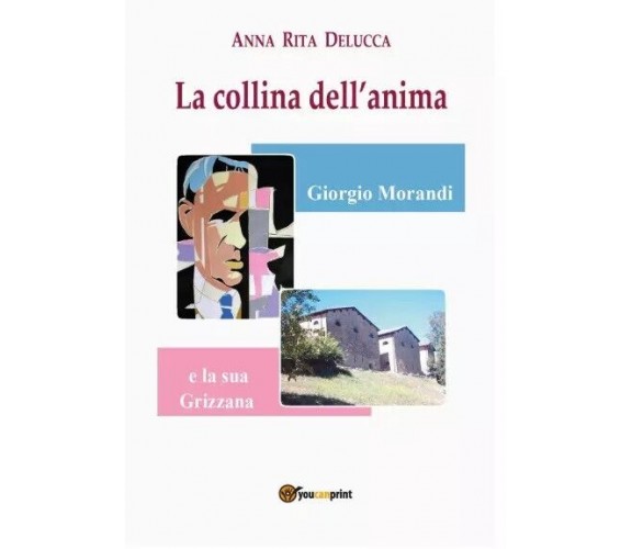 La collina dell’anima. Giorgio Morandi e la sua Grizzana di Anna Rita Delucca, 