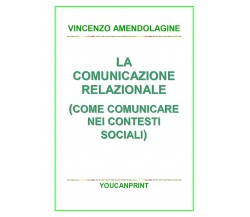 La comunicazione relazionale (Come comunicare nei contesti sociali) di Vincenzo 