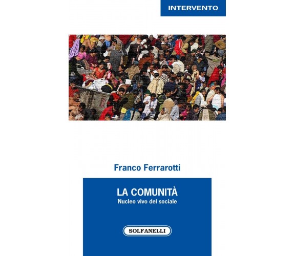  La comunità nucleo vivo del sociale di Franco Ferrarotti, 2022, Solfanelli