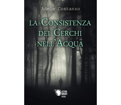 La consistenza dei cerchi nell’acqua	 di Adele Costanzo,  2017,  Lettere Animate