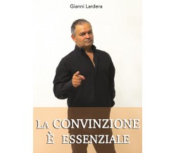 La convinzione è essenziale	 di Gianni Lardera,  2016,  Youcanprint