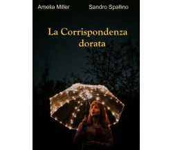 La corrispondenza dorata	 di Amelia Miller, Sandro Spallino,  2018,  Youcanprint