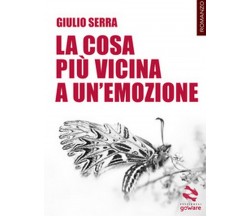 La cosa più vicina a un’emozione	 di Giulio Serra,  2018,  Goware