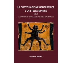 La costellazione generatrice e la stella madre Vol 2 di Giacomo Albano,  2021,  